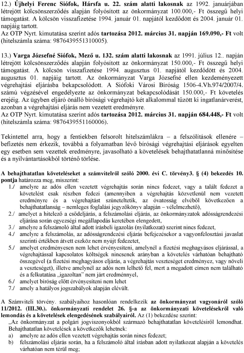090,- Ft volt (hitelszámla száma: 9876439551310005). 13.) Varga Józsefné Siófok, Mező u. 132. szám alatti lakosnak az 1991. július 12.