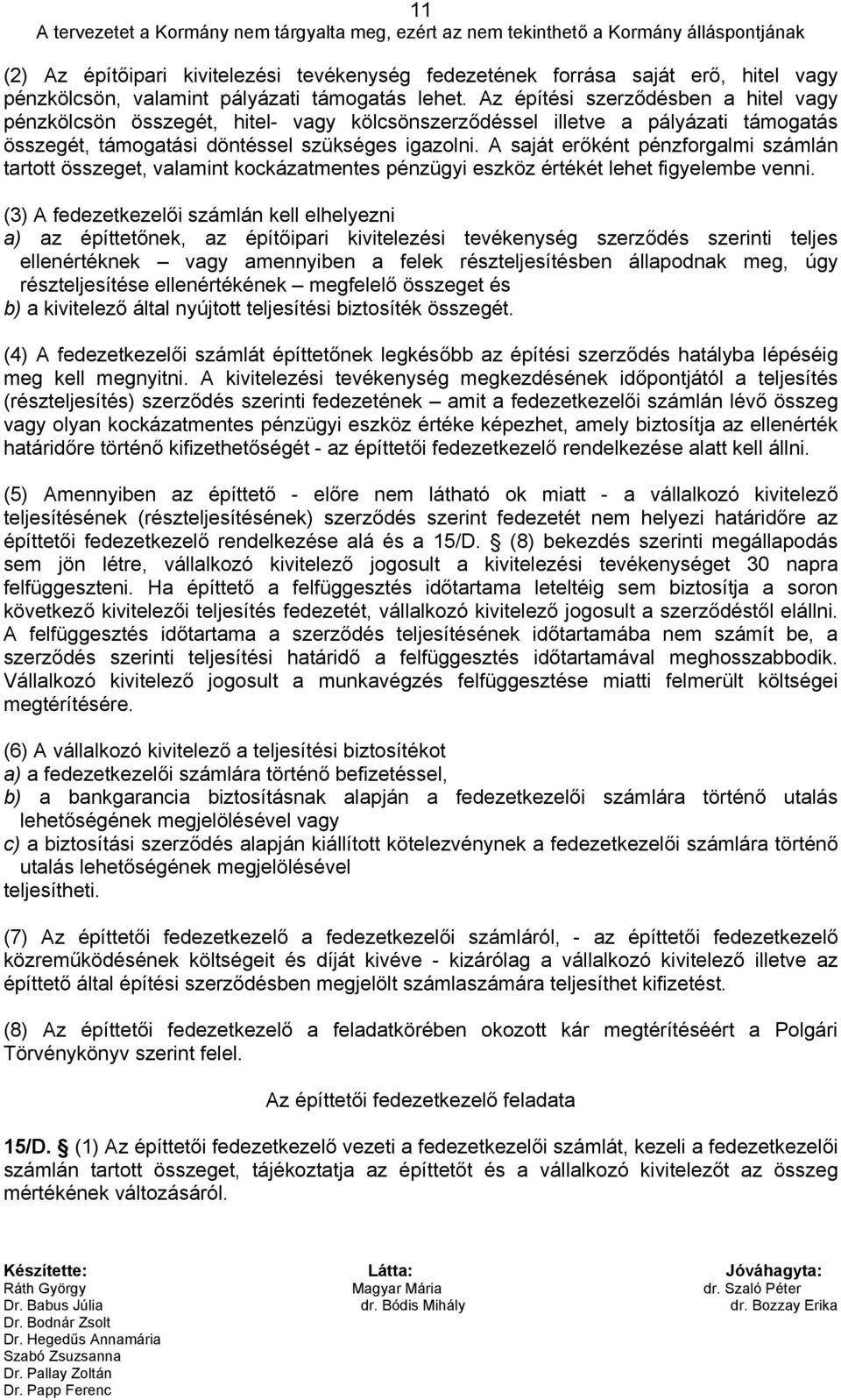 Az építési szerződésben a hitel vagy pénzkölcsön összegét, hitel- vagy kölcsönszerződéssel illetve a pályázati támogatás összegét, támogatási döntéssel szükséges igazolni.