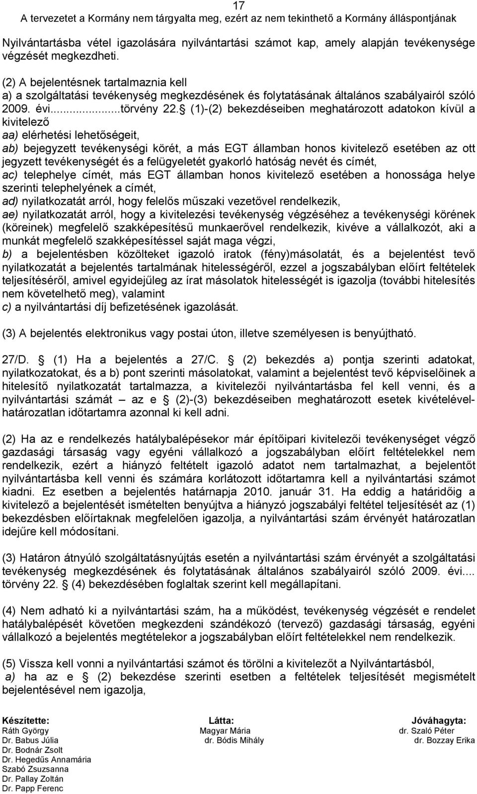 (1)-(2) bekezdéseiben meghatározott adatokon kívül a kivitelező aa) elérhetési lehetőségeit, ab) bejegyzett tevékenységi körét, a más EGT államban honos kivitelező esetében az ott jegyzett