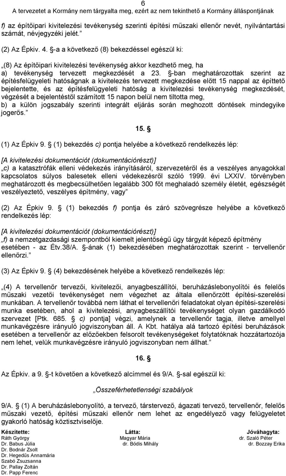 -ban meghatározottak szerint az építésfelügyeleti hatóságnak a kivitelezés tervezett megkezdése előtt 15 nappal az építtető bejelentette, és az építésfelügyeleti hatóság a kivitelezési tevékenység