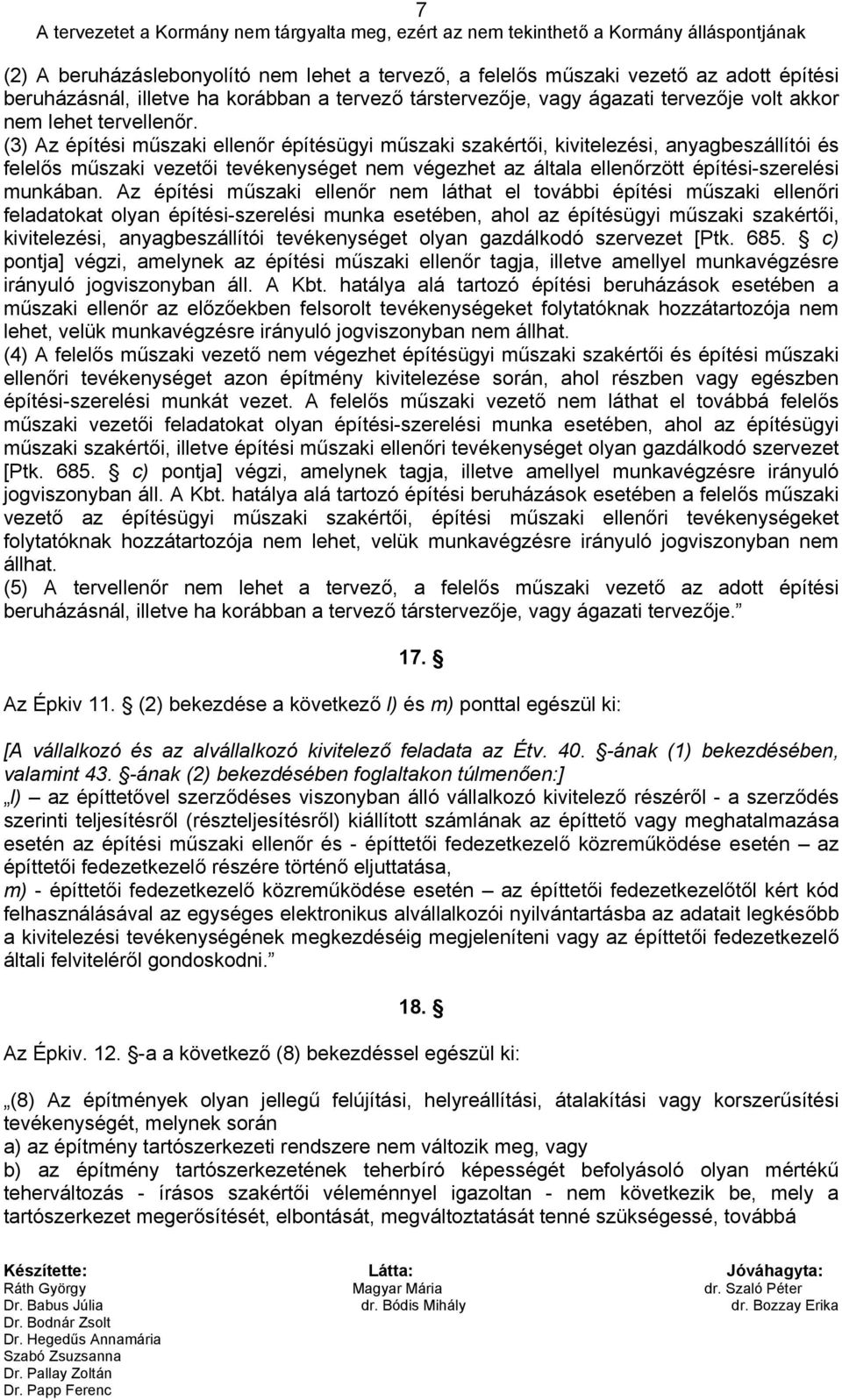 (3) Az építési műszaki ellenőr építésügyi műszaki szakértői, kivitelezési, anyagbeszállítói és felelős műszaki vezetői tevékenységet nem végezhet az általa ellenőrzött építési-szerelési munkában.