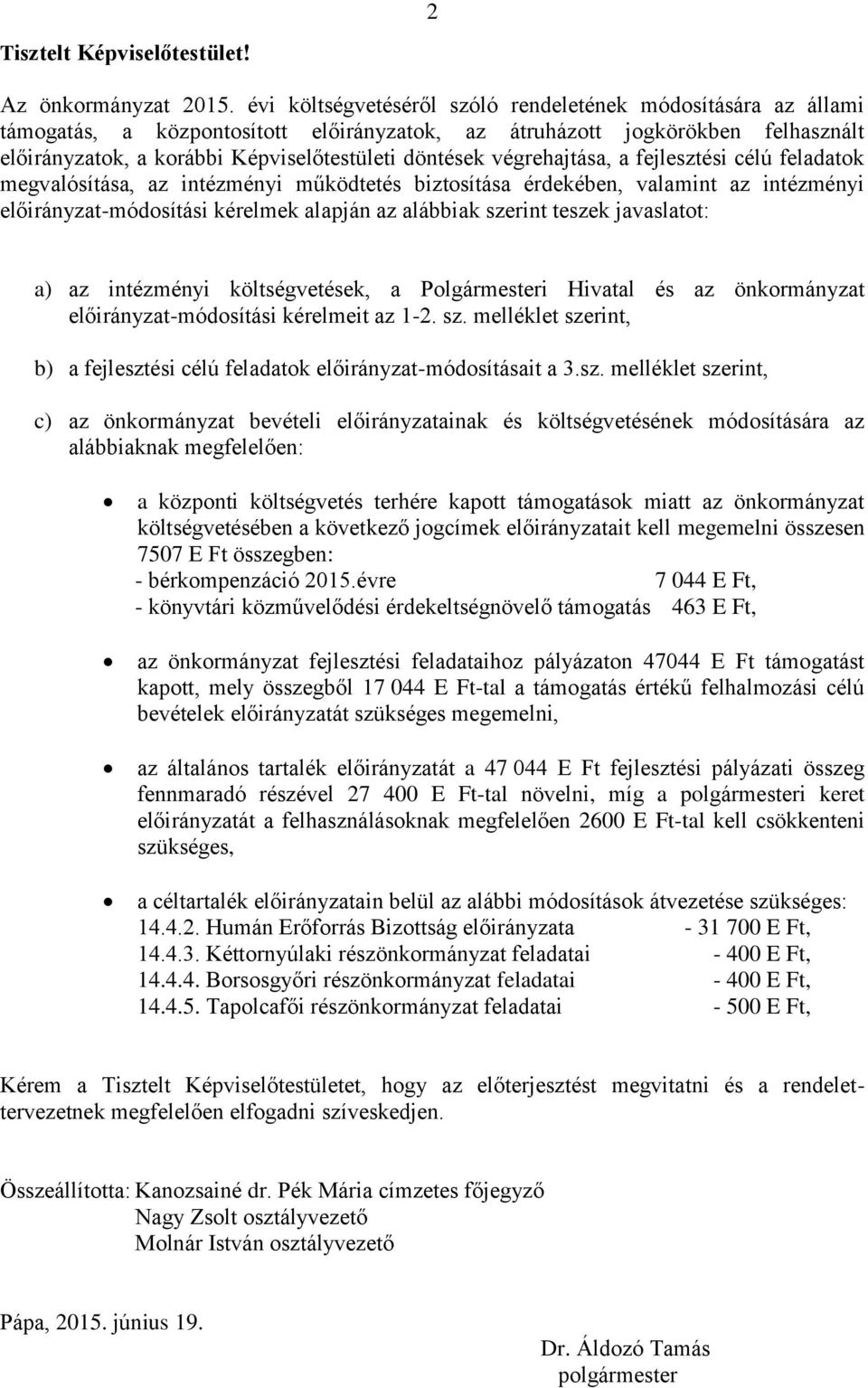 feladatok megvalósítása, az intézményi működtetés biztosítása érdekében, valamint az intézményi -i kérelmek alapján az alábbiak szerint teszek javaslatot: a) az intézményi költségvetések, a