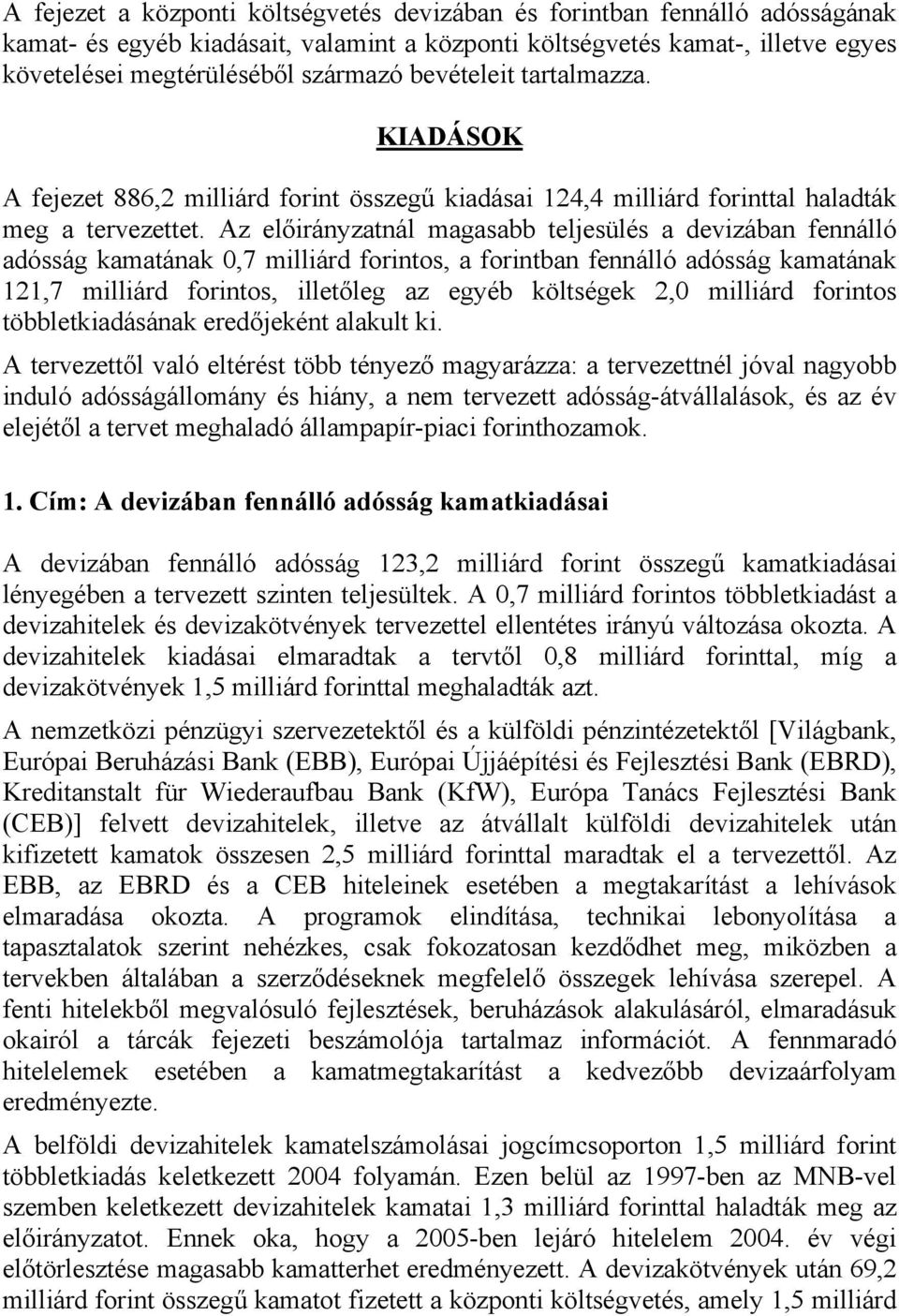 Az előirányzatnál magasabb teljesülés a devizában fennálló adósság kamatának 0,7 milliárd forintos, a forintban fennálló adósság kamatának 121,7 milliárd forintos, illetőleg az egyéb költségek 2,0