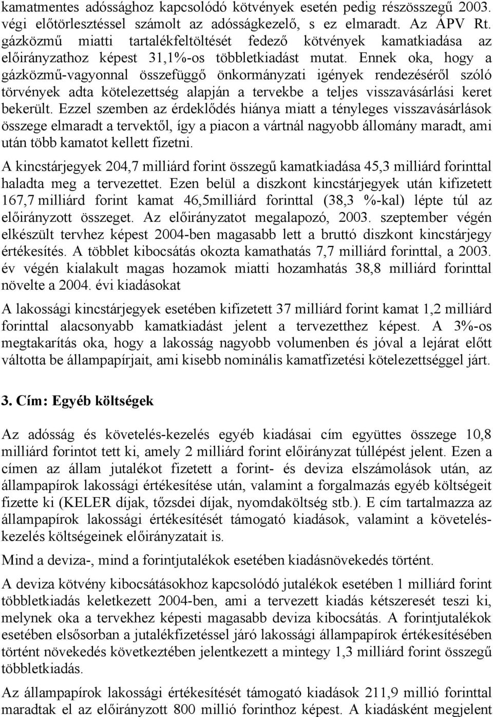 Ennek oka, hogy a gázközmű-vagyonnal összefüggő önkormányzati igények rendezéséről szóló törvények adta kötelezettség alapján a tervekbe a teljes visszavásárlási keret bekerült.