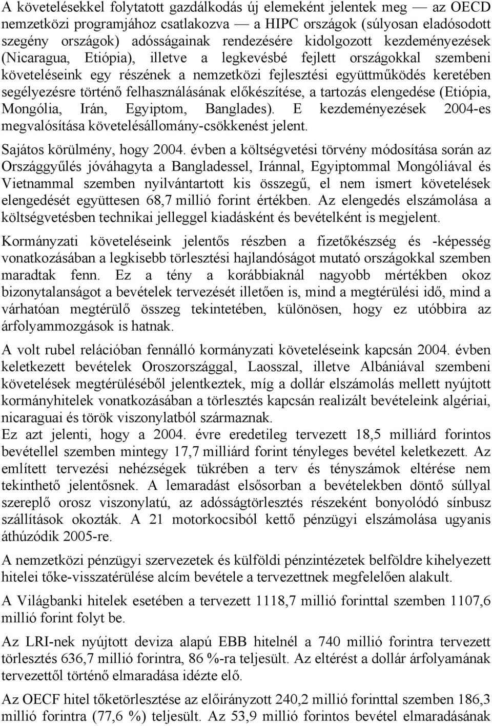 felhasználásának előkészítése, a tartozás elengedése (Etiópia, Mongólia, Irán, Egyiptom, Banglades). E kezdeményezések 2004-es megvalósítása követelésállomány-csökkenést jelent.