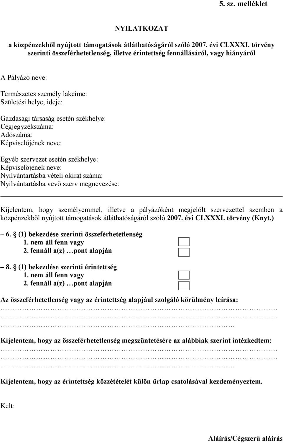 Cégjegyzékszáma: Adószáma: Képviselőjének neve: Egyéb szervezet esetén székhelye: Képviselőjének neve: Nyilvántartásba vételi okirat száma: Nyilvántartásba vevő szerv megnevezése: Kijelentem, hogy