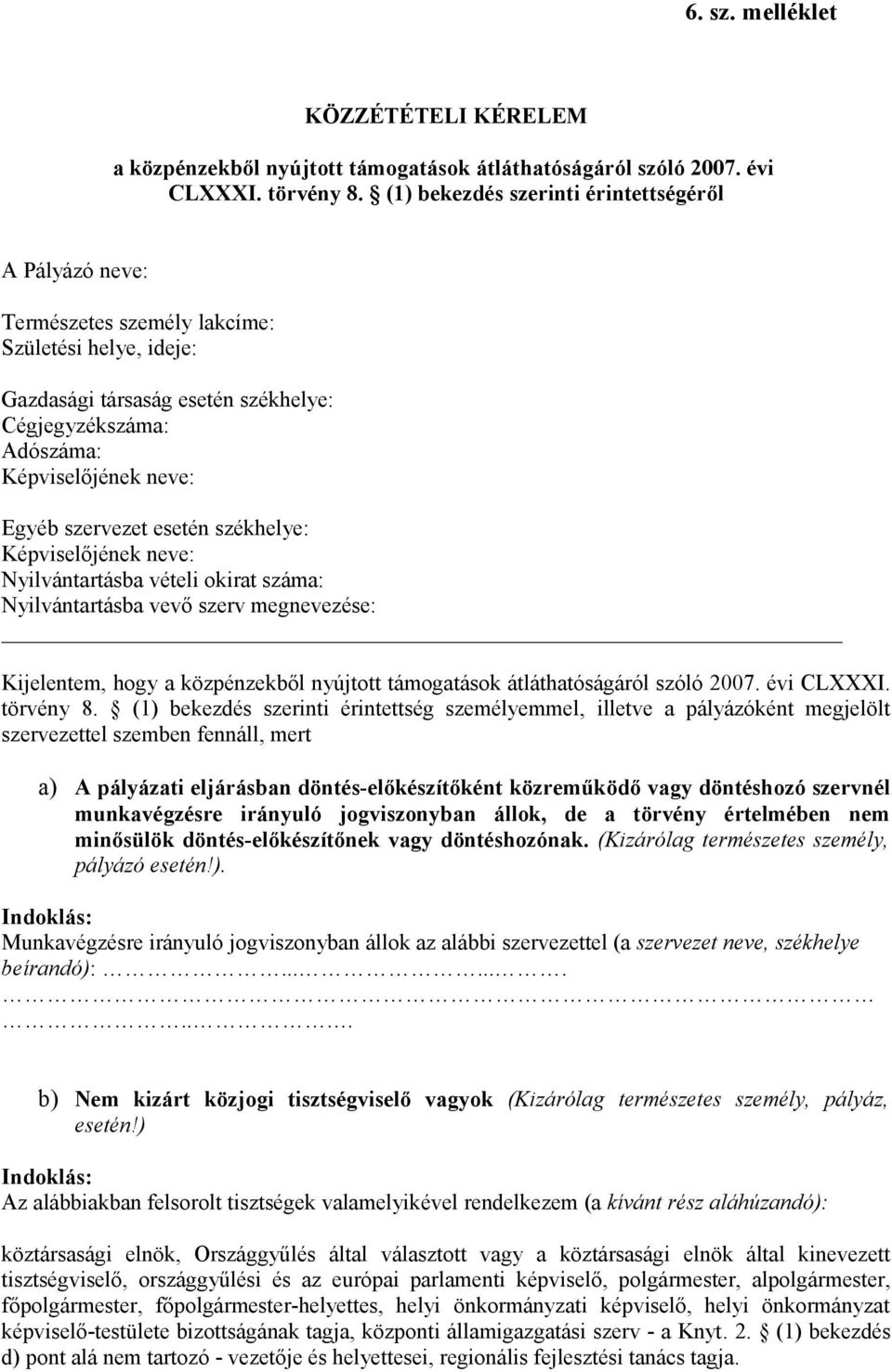 szervezet esetén székhelye: Képviselőjének neve: Nyilvántartásba vételi okirat száma: Nyilvántartásba vevő szerv megnevezése: Kijelentem, hogy a közpénzekből nyújtott támogatások átláthatóságáról