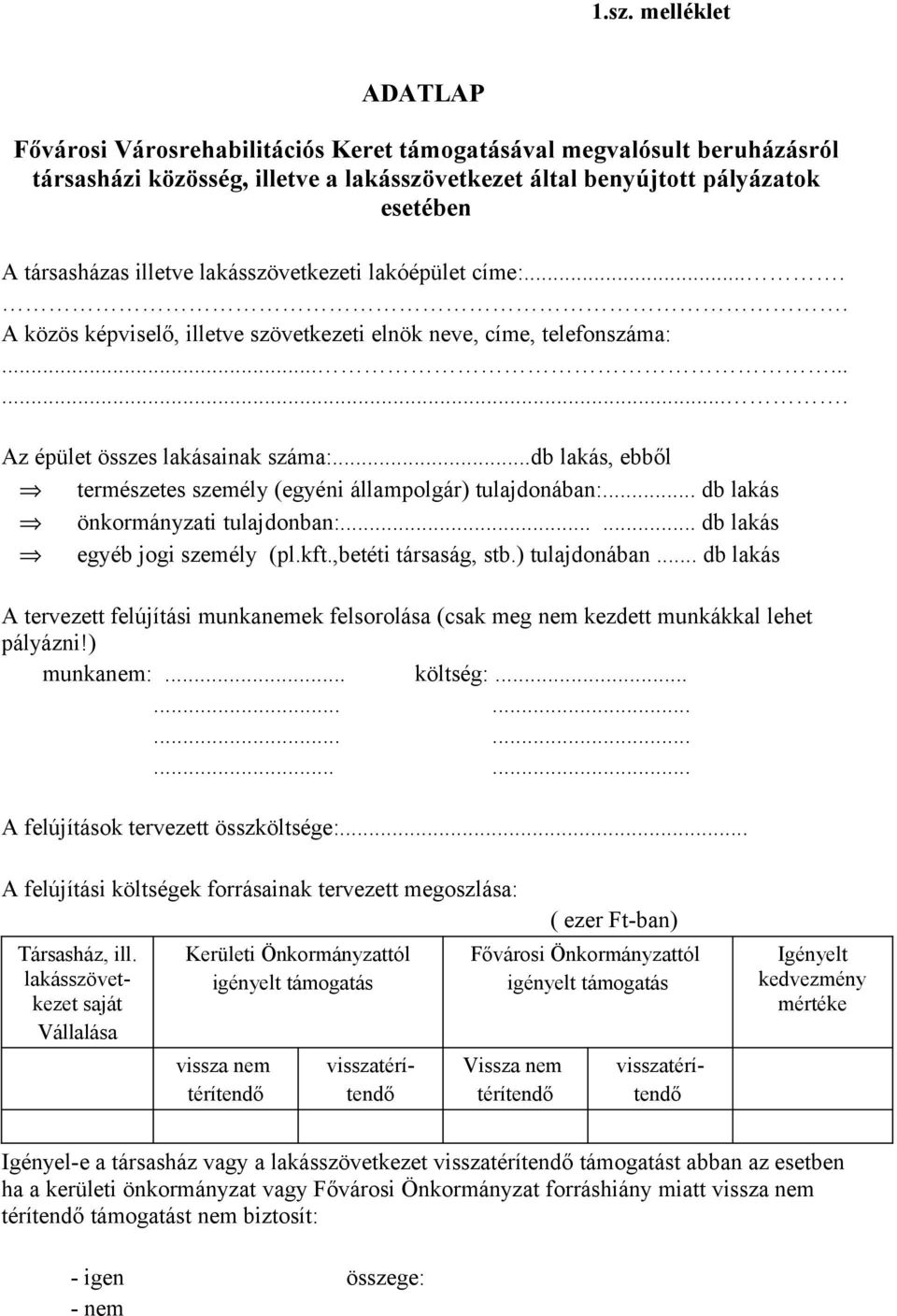 ..db lakás, ebből természetes személy (egyéni állampolgár) tulajdonában:... db lakás önkormányzati tulajdonban:...... db lakás egyéb jogi személy (pl.kft.,betéti társaság, stb.) tulajdonában... db lakás A tervezett felújítási munkanemek felsorolása (csak meg nem kezdett munkákkal lehet pályázni!