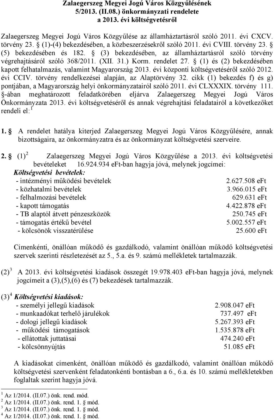 (XII. 31.) Korm. rendelet 27. (1) és (2) bekezdésében kapott felhatalmazás, valamint Magyarország 2013. évi központi költségvetéséről szóló 2012. évi CCIV.