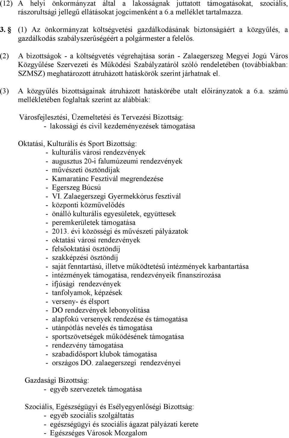 (2) A bizottságok - a költségvetés végrehajtása során - Zalaegerszeg Megyei Jogú Város Közgyűlése Szervezeti és Működési Szabályzatáról szóló rendeletében (továbbiakban: SZMSZ) meghatározott