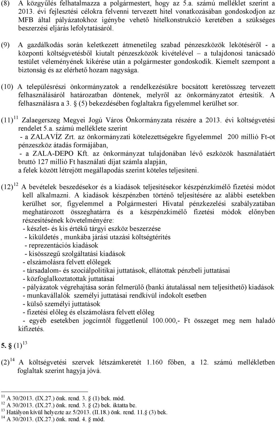 (9) A gazdálkodás során keletkezett átmenetileg szabad pénzeszközök lekötéséről - a központi költségvetésből kiutalt pénzeszközök kivételével a tulajdonosi tanácsadó testület véleményének kikérése