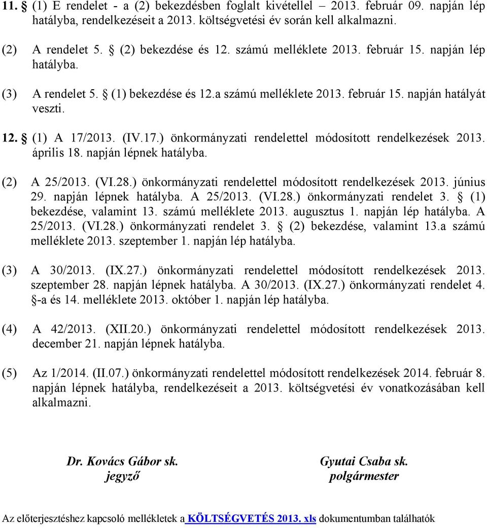 2013. (IV.17.) önkormányzati rendelettel módosított rendelkezések 2013. április 18. napján lépnek hatályba. (2) A 25/2013. (VI.28.) önkormányzati rendelettel módosított rendelkezések 2013. június 29.