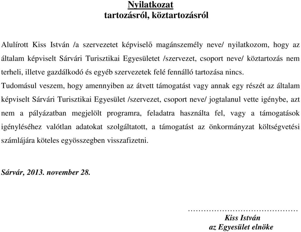 Tudomásul veszem, hogy amennyiben az átvett támogatást vagy annak egy részét az általam képviselt Sárvári Turisztikai Egyesület /szervezet, csoport neve/ jogtalanul vette igénybe, azt nem a