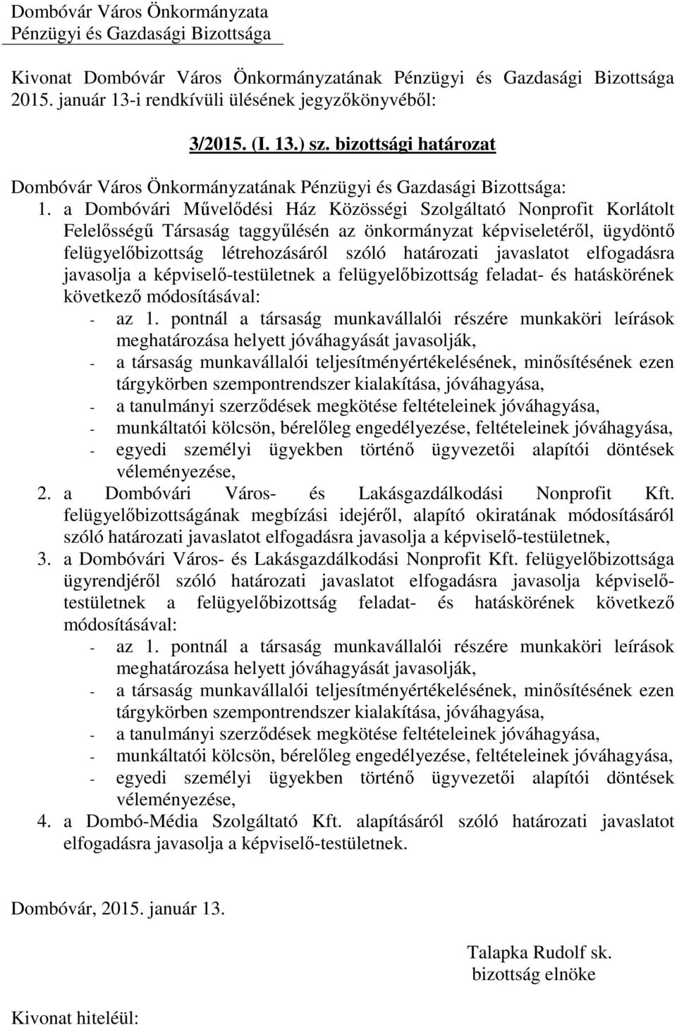 javaslatot elfogadásra javasolja a képviselő-testületnek a felügyelőbizottság feladat- és hatáskörének következő módosításával: - az 1.