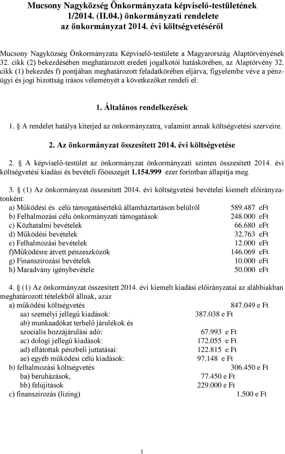 cikk (1) bekezdés f) pontjában meghatározott feladatkörében eljárva, figyelembe véve a pénzügyi és jogi bizottság írásos véleményét a következőket rendeli el: 1. Általános rendelkezések 1.
