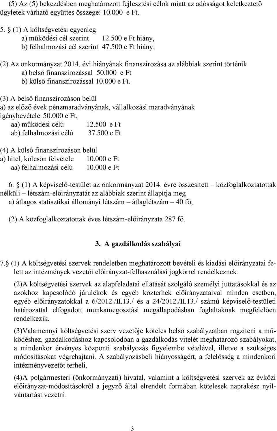 000 e Ft b) külső finanszírozással 10.000 e Ft. (3) A belső finanszírozáson belül a) az előző évek pénzmaradványának, vállalkozási maradványának igénybevétele 50.000 e Ft, aa) működési célú 12.