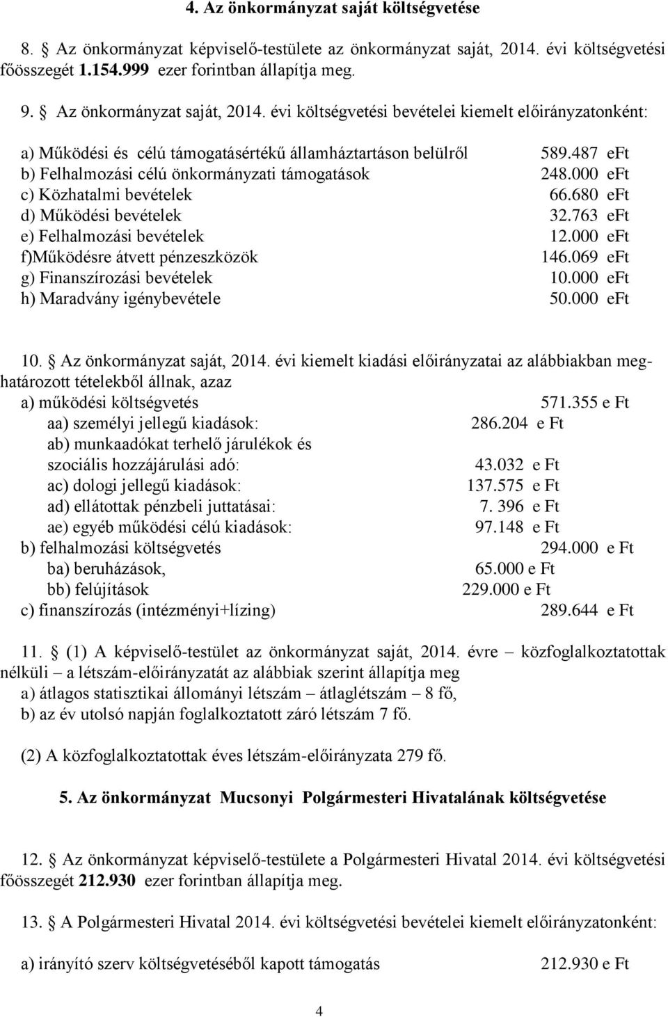 487 eft b) Felhalmozási célú önkormányzati támogatások 248.000 eft c) Közhatalmi bevételek 66.680 eft d) Működési bevételek 32.763 eft e) Felhalmozási bevételek 12.