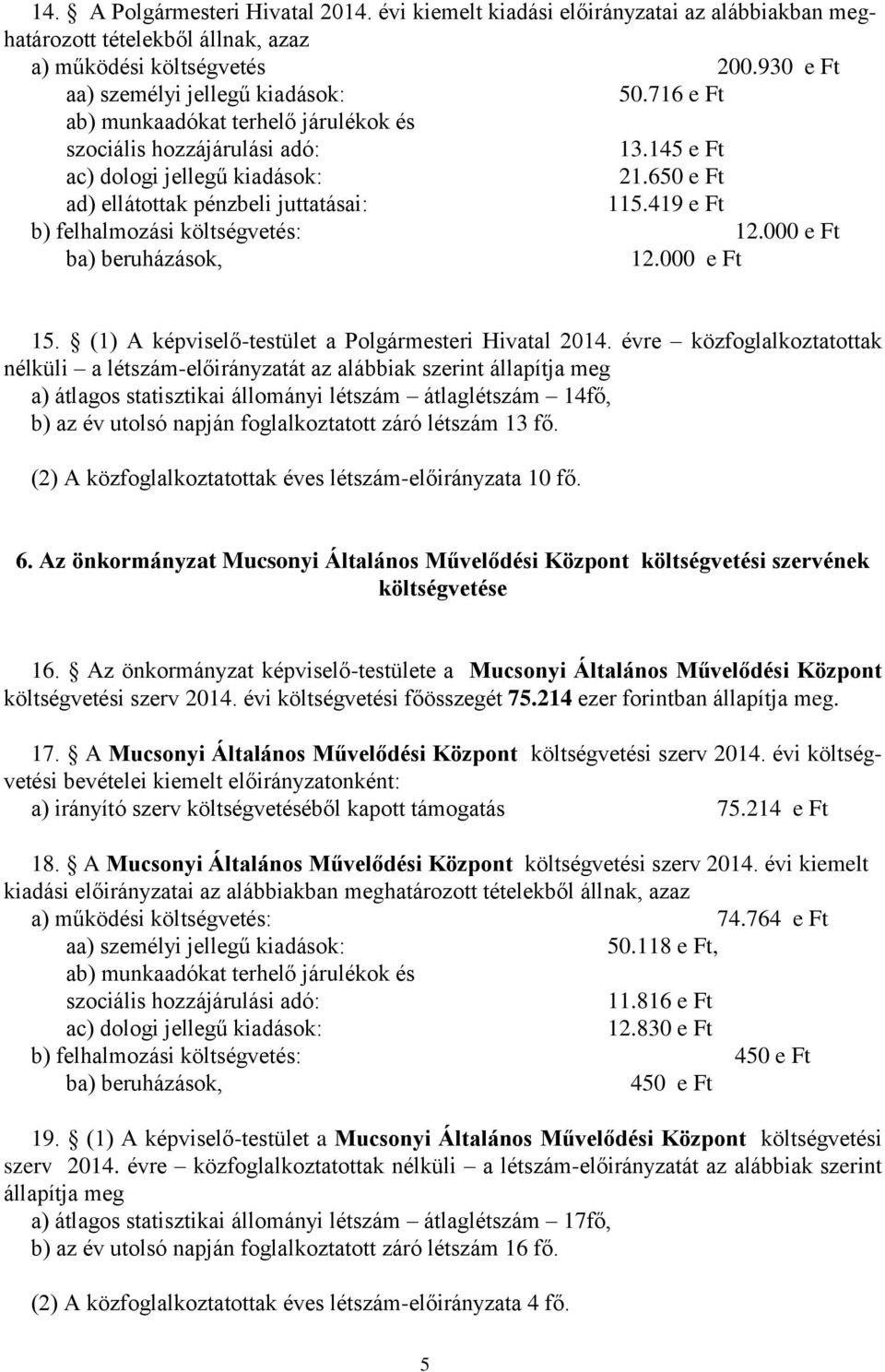 évre közfoglalkoztatottak nélküli a létszám-előirányzatát az alábbiak szerint állapítja meg a) átlagos statisztikai állományi létszám átlaglétszám 14fő, b) az év utolsó napján foglalkoztatott záró
