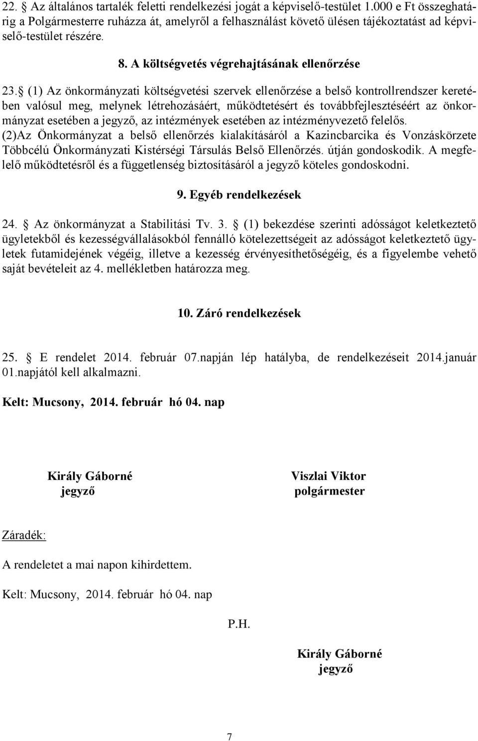 (1) Az önkormányzati költségvetési szervek ellenőrzése a belső kontrollrendszer keretében valósul meg, melynek létrehozásáért, működtetésért és továbbfejlesztéséért az önkormányzat esetében a jegyző,