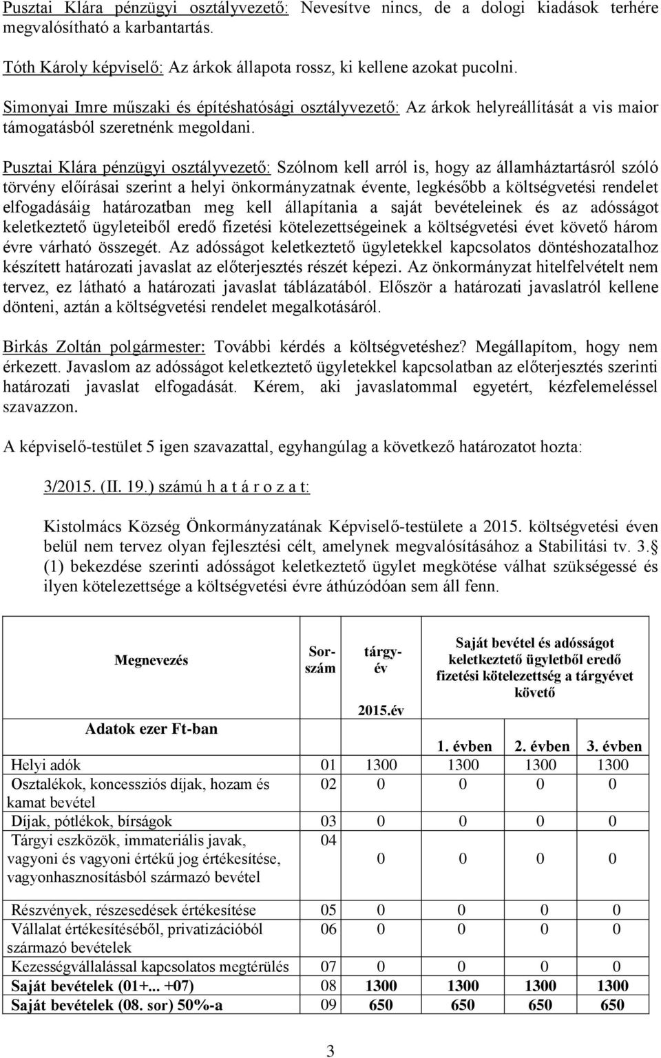 Pusztai Klára pénzügyi osztályvezető: Szólnom kell arról is, hogy az államháztartásról szóló törvény előírásai szerint a helyi önkormányzatnak évente, legkésőbb a költségvetési rendelet elfogadásáig