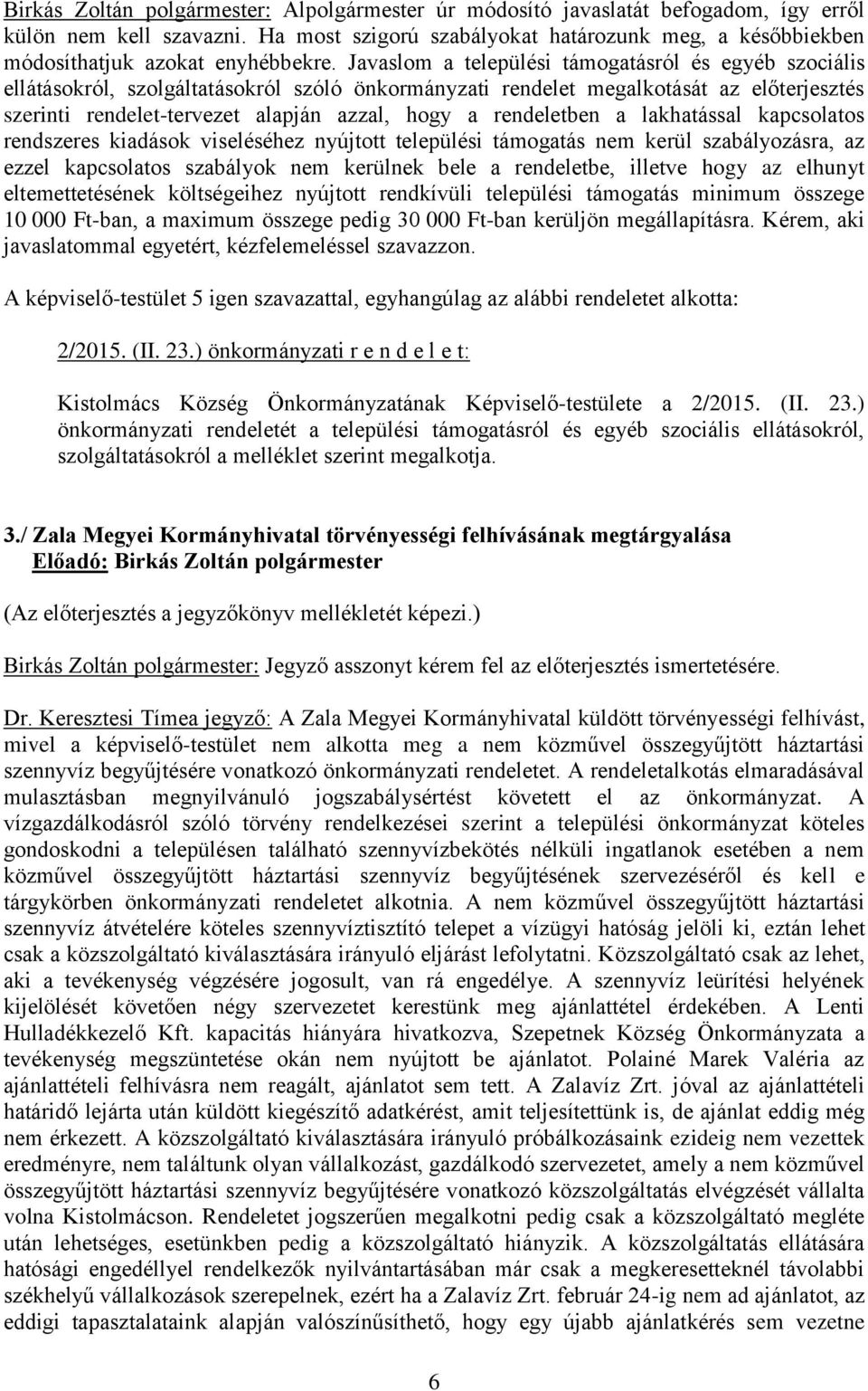 Javaslom a települési támogatásról és egyéb szociális ellátásokról, szolgáltatásokról szóló önkormányzati rendelet megalkotását az előterjesztés szerinti rendelet-tervezet alapján azzal, hogy a