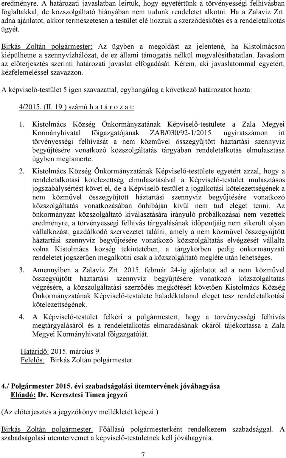 Birkás Zoltán polgármester: Az ügyben a megoldást az jelentené, ha Kistolmácson kiépülhetne a szennyvízhálózat, de ez állami támogatás nélkül megvalósíthatatlan.