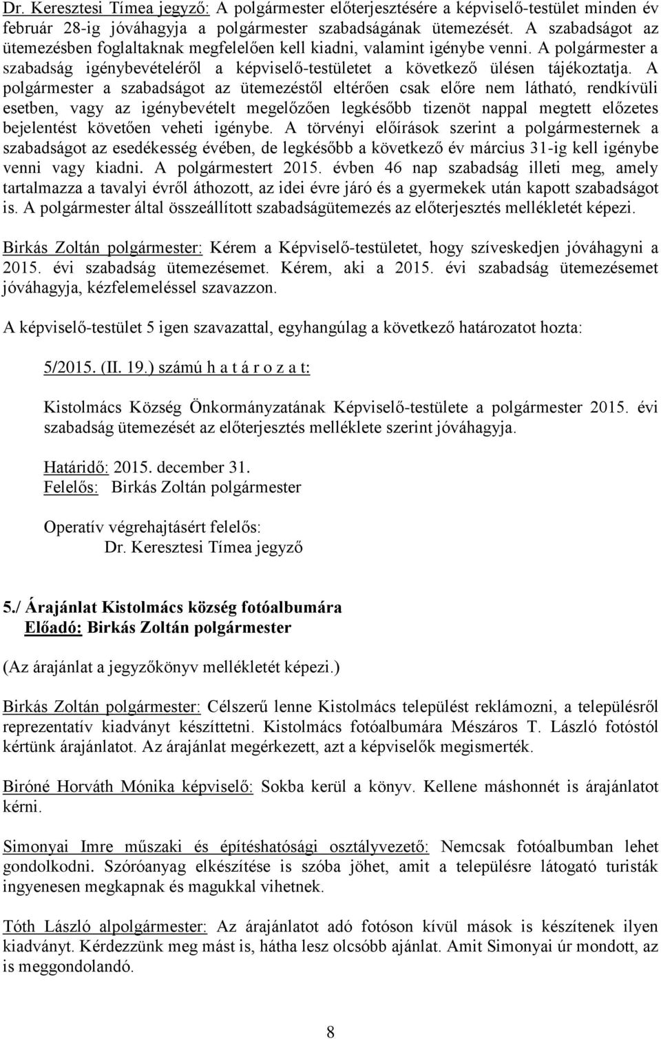 A polgármester a szabadságot az ütemezéstől eltérően csak előre nem látható, rendkívüli esetben, vagy az igénybevételt megelőzően legkésőbb tizenöt nappal megtett előzetes bejelentést követően veheti