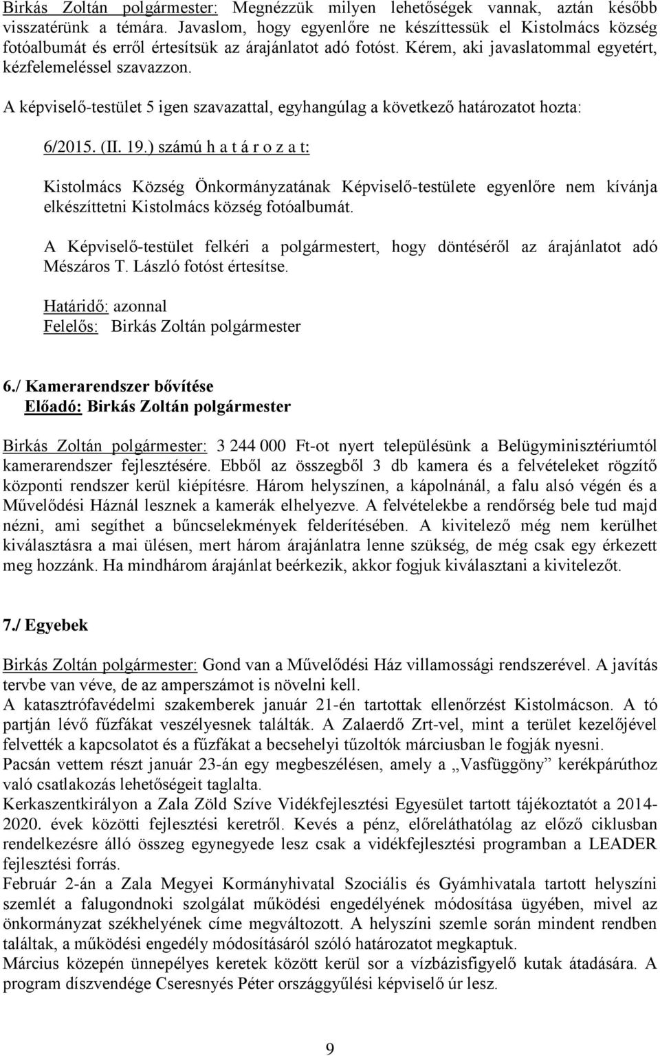 A képviselő-testület 5 igen szavazattal, egyhangúlag a következő határozatot hozta: 6/2015. (II. 19.