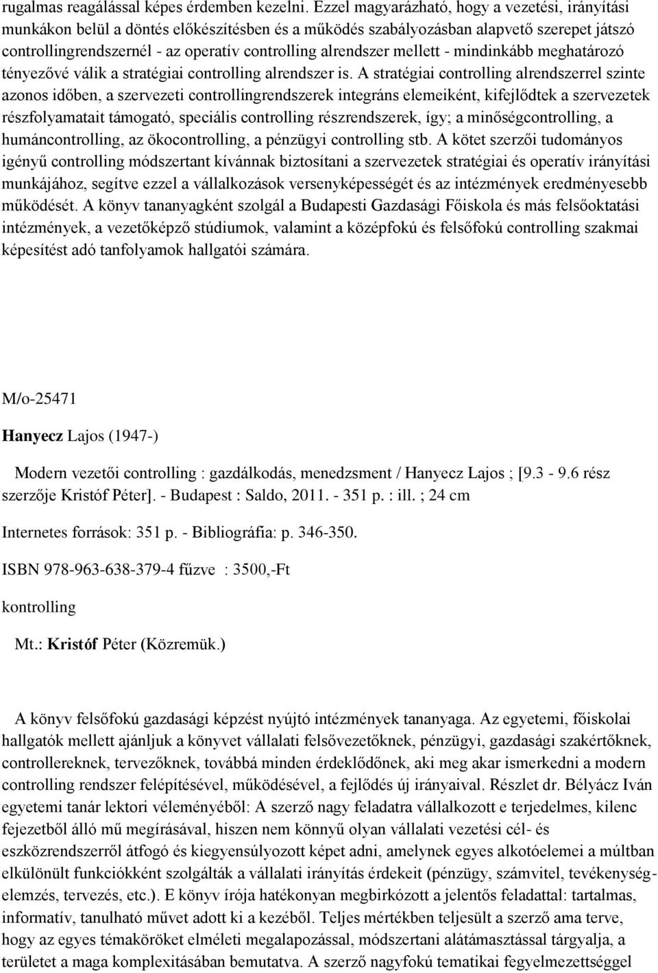 mellett - mindinkább meghatározó tényezővé válik a stratégiai controlling alrendszer is.