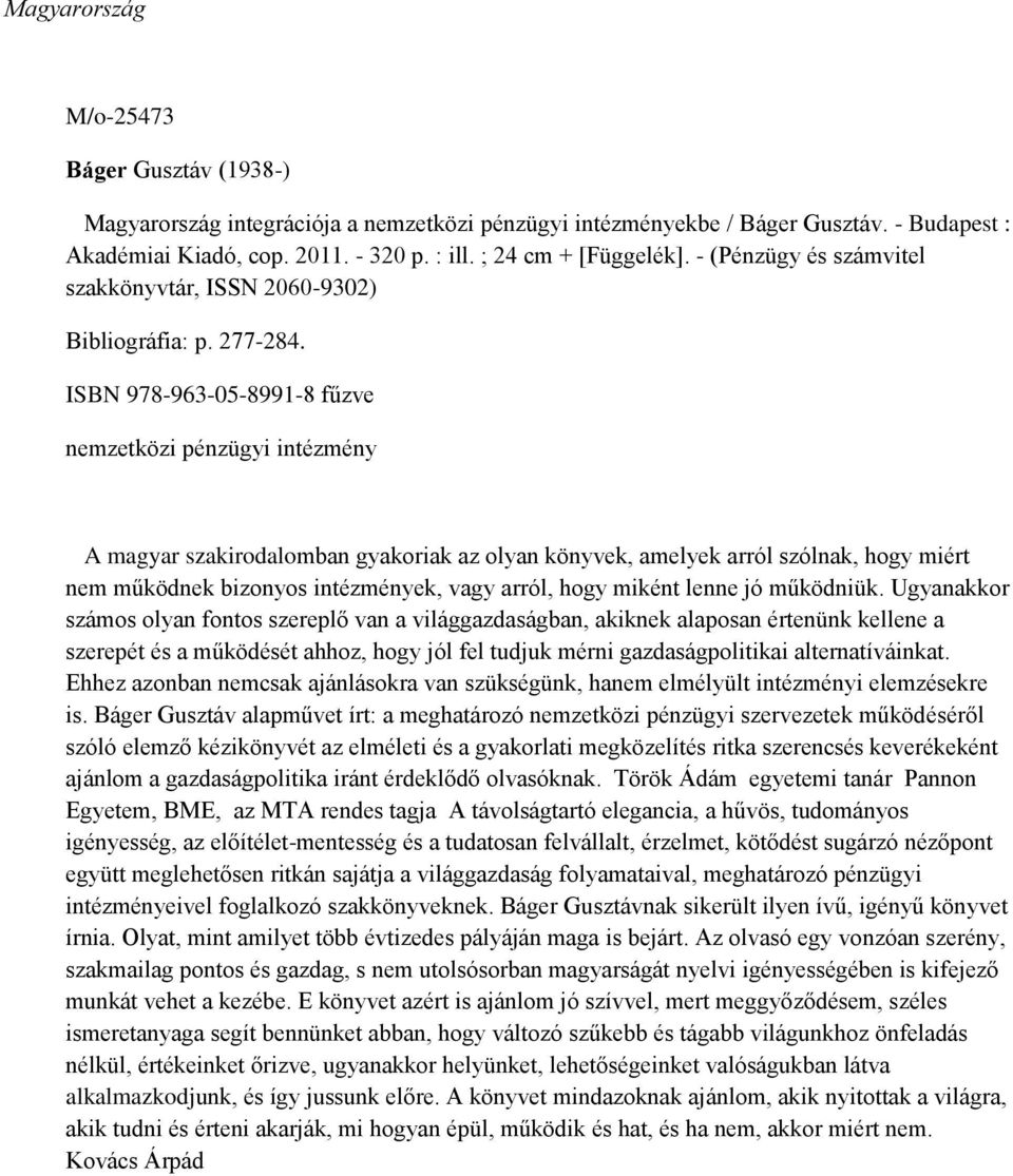 ISBN 978-963-05-8991-8 fűzve nemzetközi pénzügyi intézmény A magyar szakirodalomban gyakoriak az olyan könyvek, amelyek arról szólnak, hogy miért nem működnek bizonyos intézmények, vagy arról, hogy