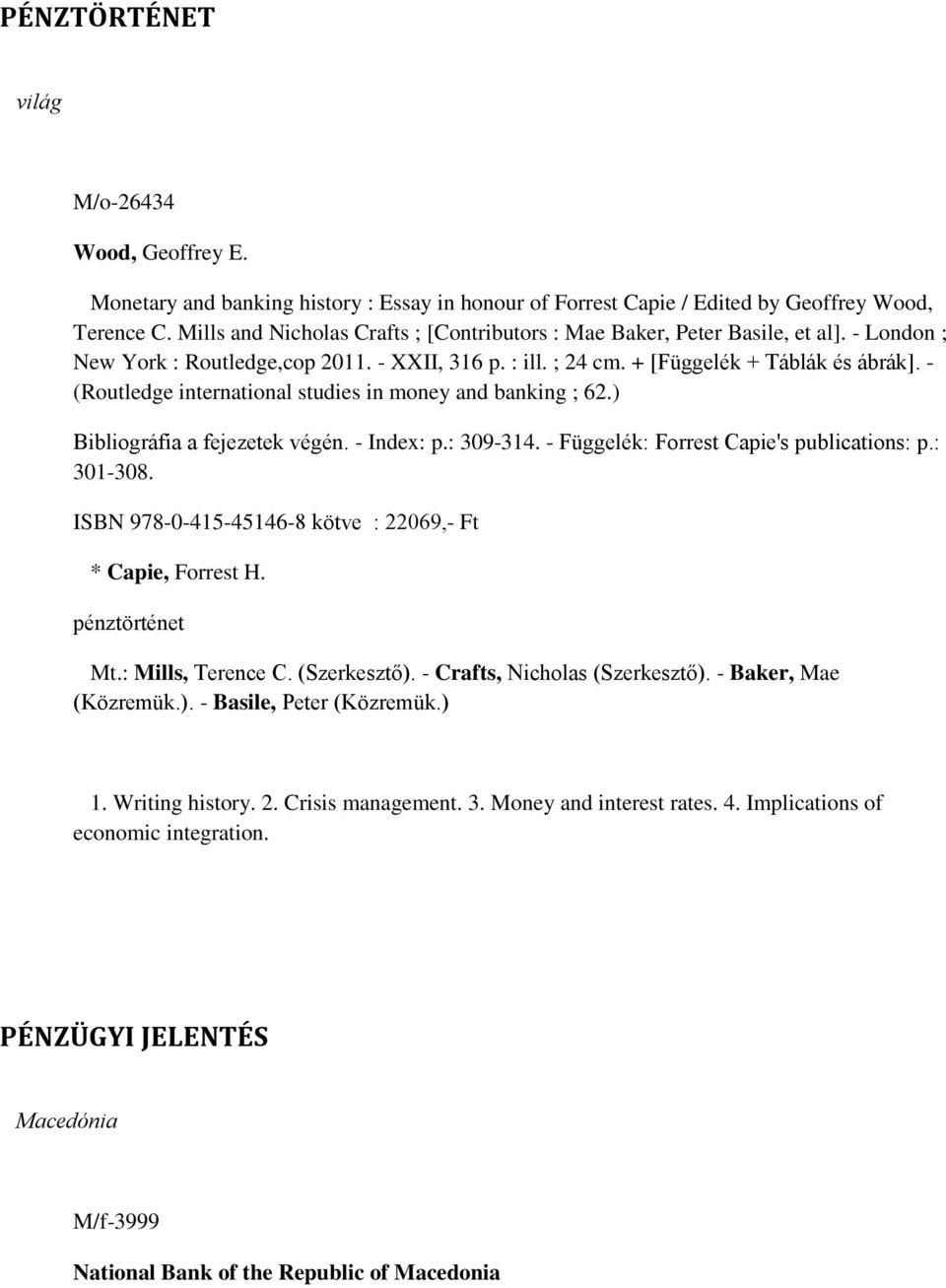 - (Routledge international studies in money and banking ; 62.) Bibliográfia a fejezetek végén. - Index: p.: 309-314. - Függelék: Forrest Capie's publications: p.: 301-308.