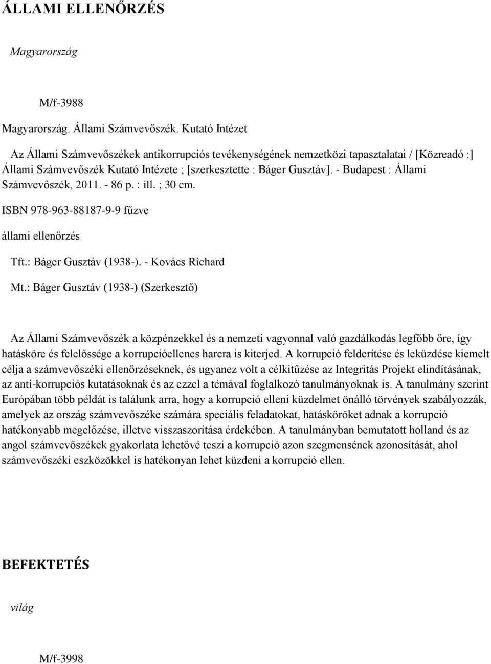 - Budapest : Állami Számvevőszék, 2011. - 86 p. : ill. ; 30 cm. ISBN 978-963-88187-9-9 fűzve állami ellenőrzés Tft.: Báger Gusztáv (1938-). - Kovács Richard Mt.