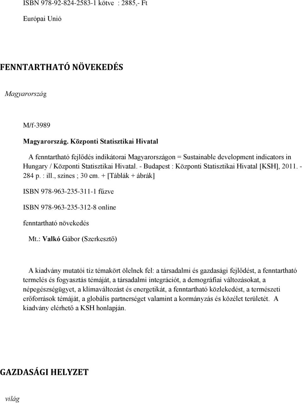 - Budapest : Központi Statisztikai Hivatal [KSH], 2011. - 284 p. : ill., színes ; 30 cm. + [Táblák + ábrák] ISBN 978-963-235-311-1 fűzve ISBN 978-963-235-312-8 online fenntartható növekedés Mt.