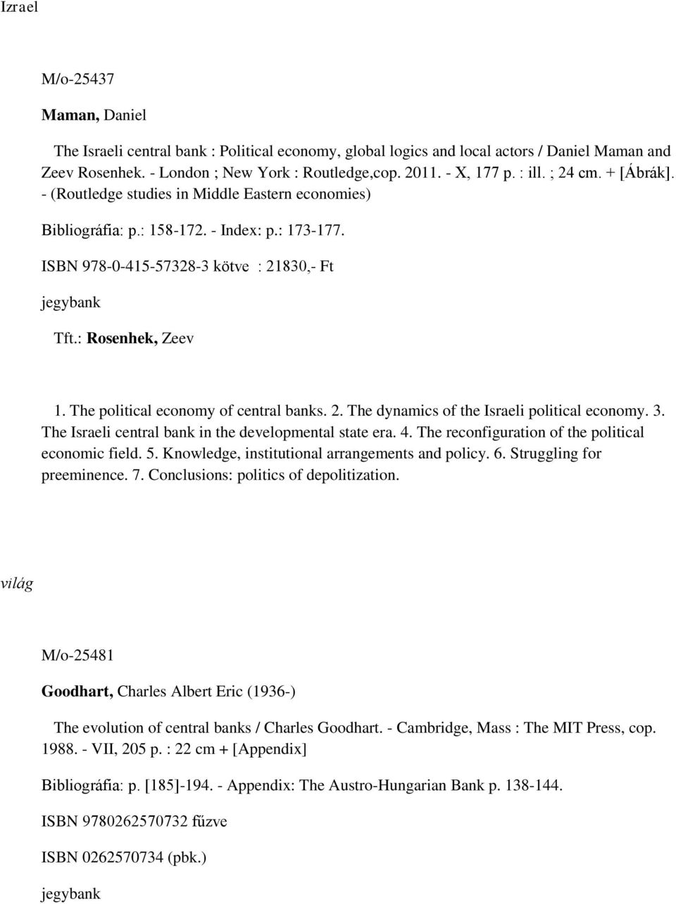 The political economy of central banks. 2. The dynamics of the Israeli political economy. 3. The Israeli central bank in the developmental state era. 4.
