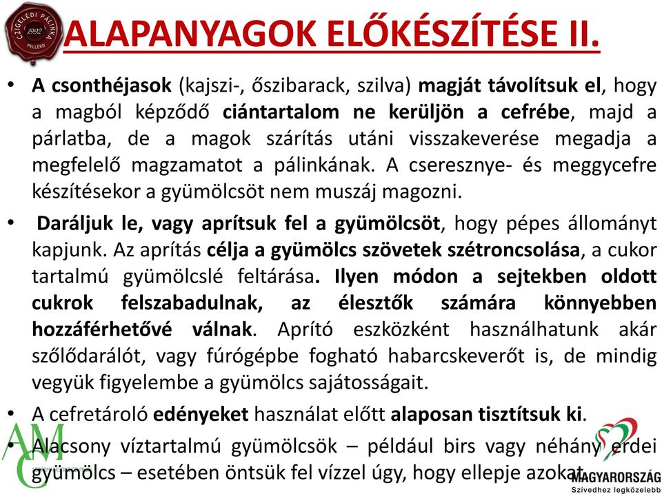 megfelelő magzamatot a pálinkának. A cseresznye- és meggycefre készítésekor a gyümölcsöt nem muszáj magozni. Daráljuk le, vagy aprítsuk fel a gyümölcsöt, hogy pépes állományt kapjunk.