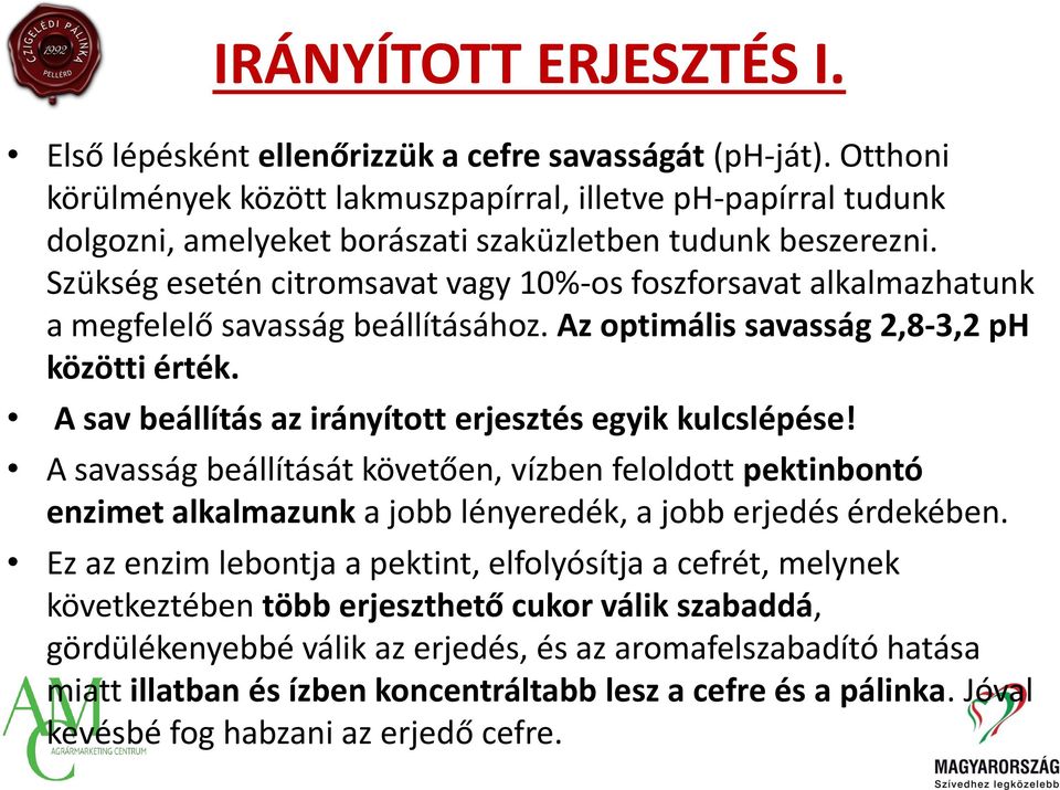 Szükség esetén citromsavat vagy 10%-os foszforsavat alkalmazhatunk a megfelelő savasság beállításához. Az optimális savasság 2,8-3,2 ph közötti érték.