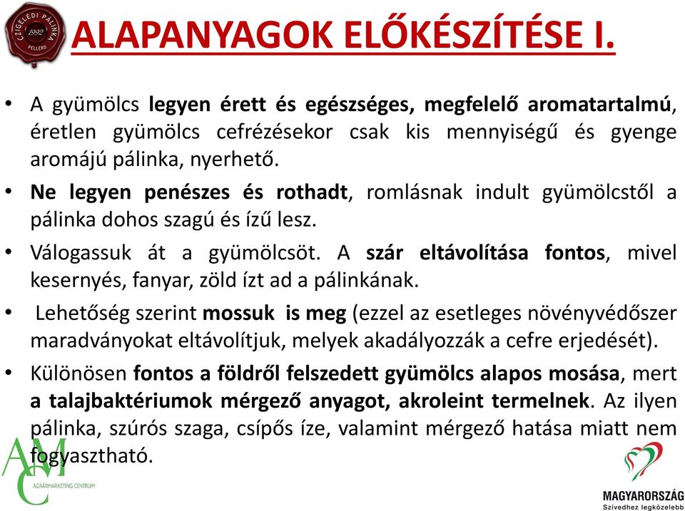 A szár eltávolítása fontos, mivel kesernyés, fanyar, zöld ízt ad a pálinkának.