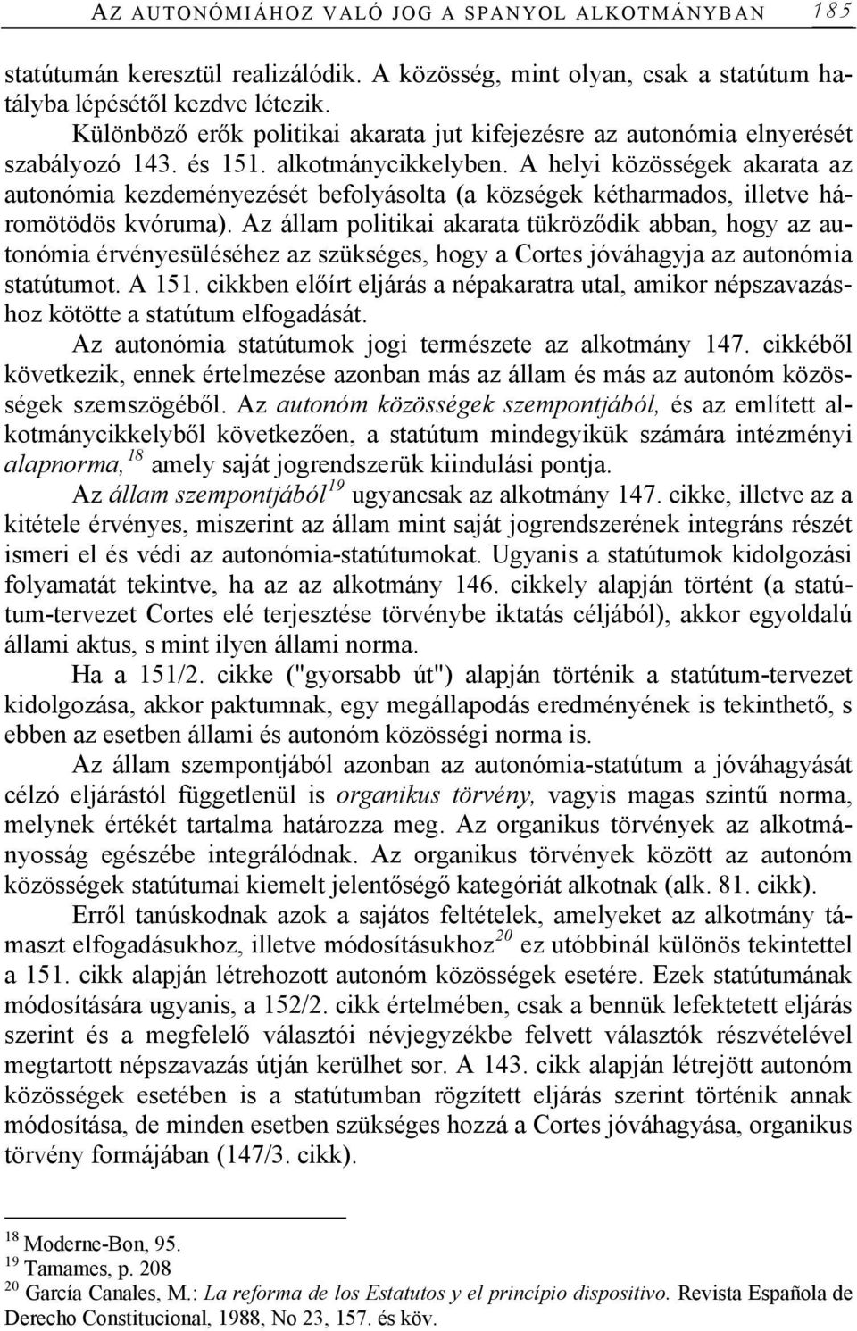A helyi közösségek akarata az autonómia kezdeményezését befolyásolta (a községek kétharmados, illetve háromötödös kvóruma).