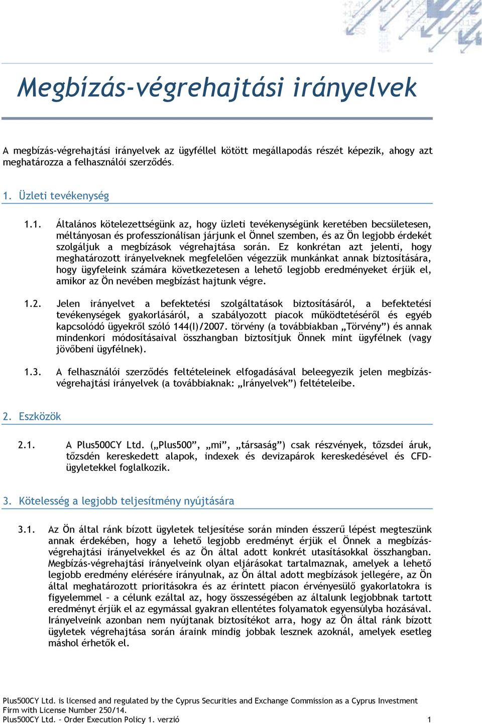 1. Általános kötelezettségünk az, hogy üzleti tevékenységünk keretében becsületesen, méltányosan és professzionálisan járjunk el Önnel szemben, és az Ön legjobb érdekét szolgáljuk a megbízások