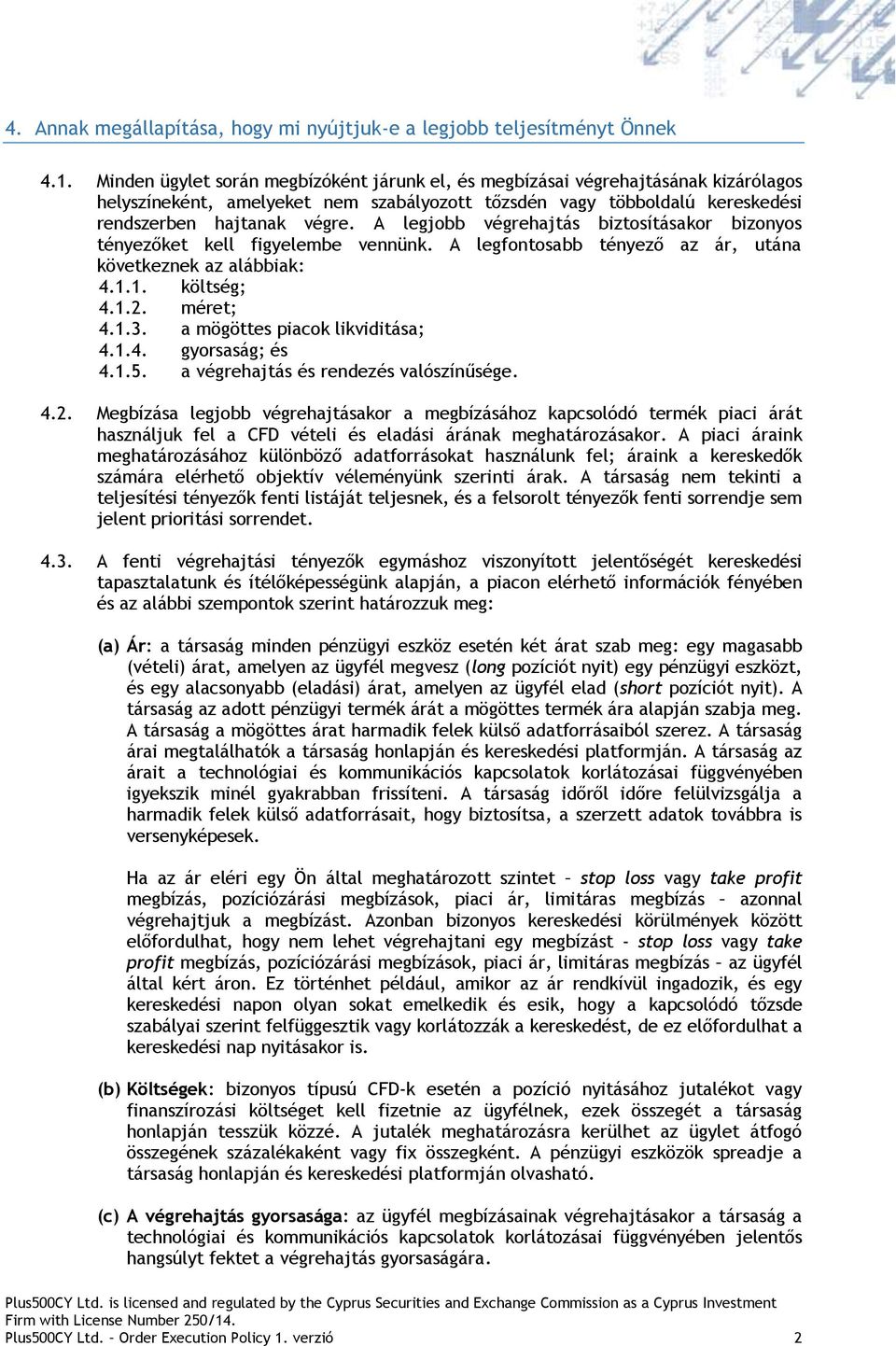 A legjobb végrehajtás biztosításakor bizonyos tényezőket kell figyelembe vennünk. A legfontosabb tényező az ár, utána következnek az alábbiak: 4.1.1. költség; 4.1.2. méret; 4.1.3.