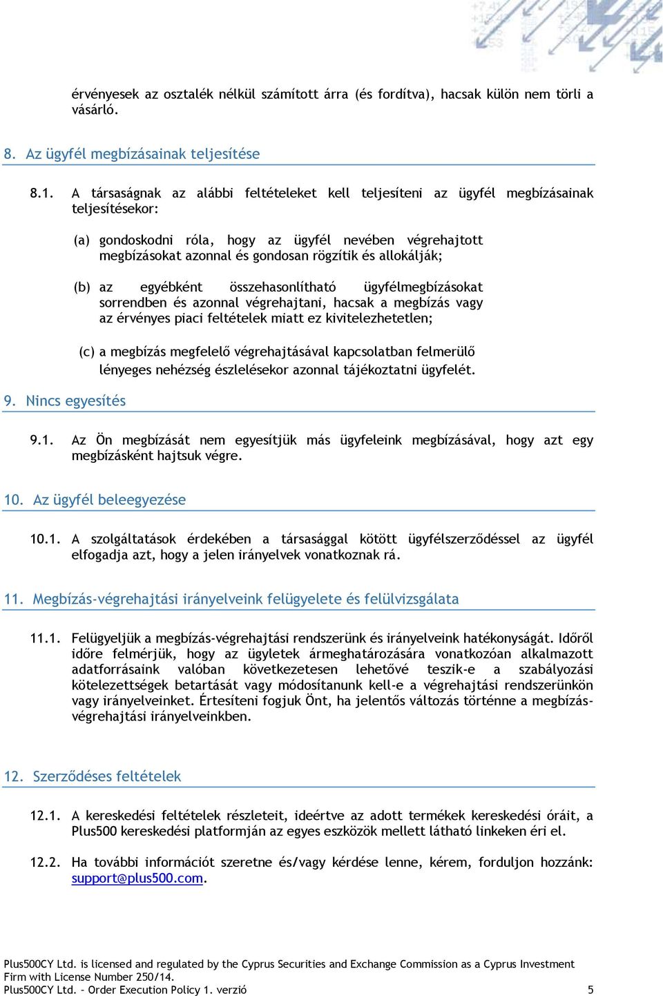 Nincs egyesítés (a) gondoskodni róla, hogy az ügyfél nevében végrehajtott megbízásokat azonnal és gondosan rögzítik és allokálják; (b) az egyébként összehasonlítható ügyfélmegbízásokat sorrendben és