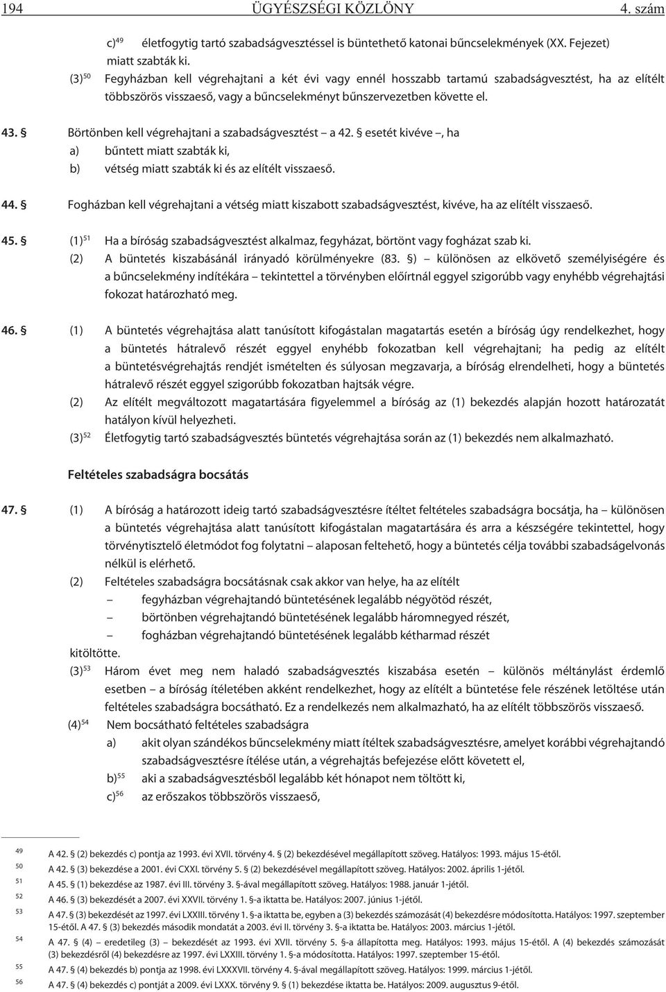 Börtönben kell végrehajtani a szabadságvesztést a 42. esetét kivéve, ha a) bûntett miatt szabták ki, b) vétség miatt szabták ki és az elítélt visszaesõ. 44.