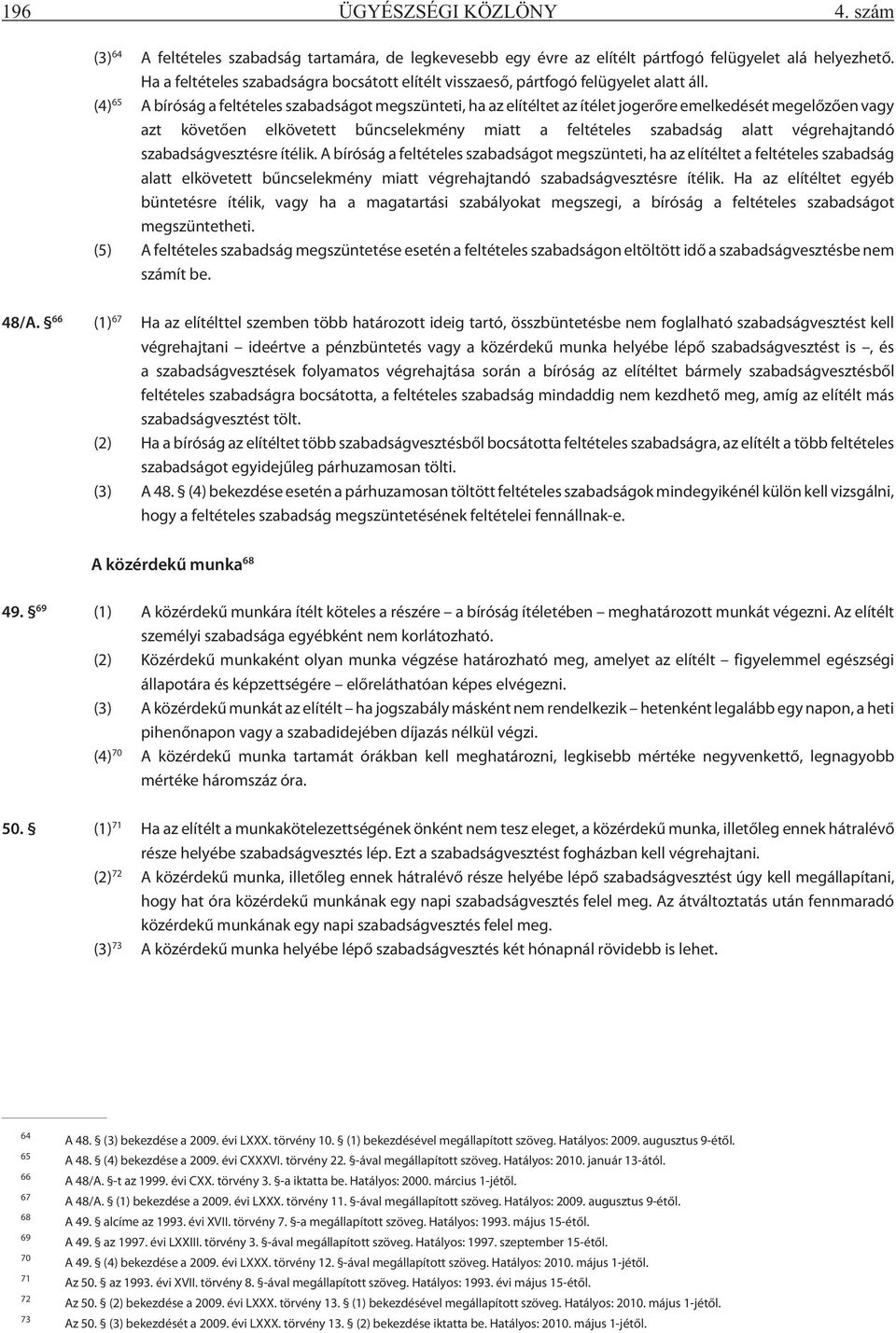 (4) 65 A bíróság a feltételes szabadságot megszünteti, ha az elítéltet az ítélet jogerõre emelkedését megelõzõen vagy azt követõen elkövetett bûncselekmény miatt a feltételes szabadság alatt