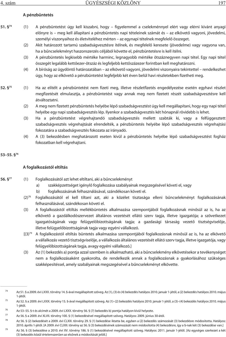 jövedelmi, személyi viszonyaihoz és életviteléhez mérten az egynapi tételnek megfelelõ összeget.