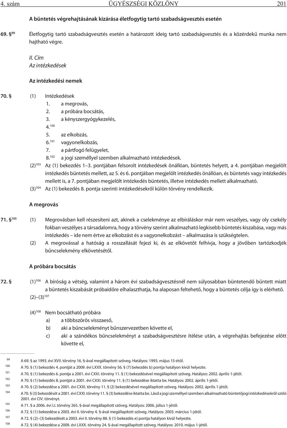 a megrovás, 2. a próbára bocsátás, 3. a kényszergyógykezelés, 4. 100 5. az elkobzás, 6. 101 vagyonelkobzás, 7. a pártfogó felügyelet, 8. 102 a jogi személlyel szemben alkalmazható intézkedések.