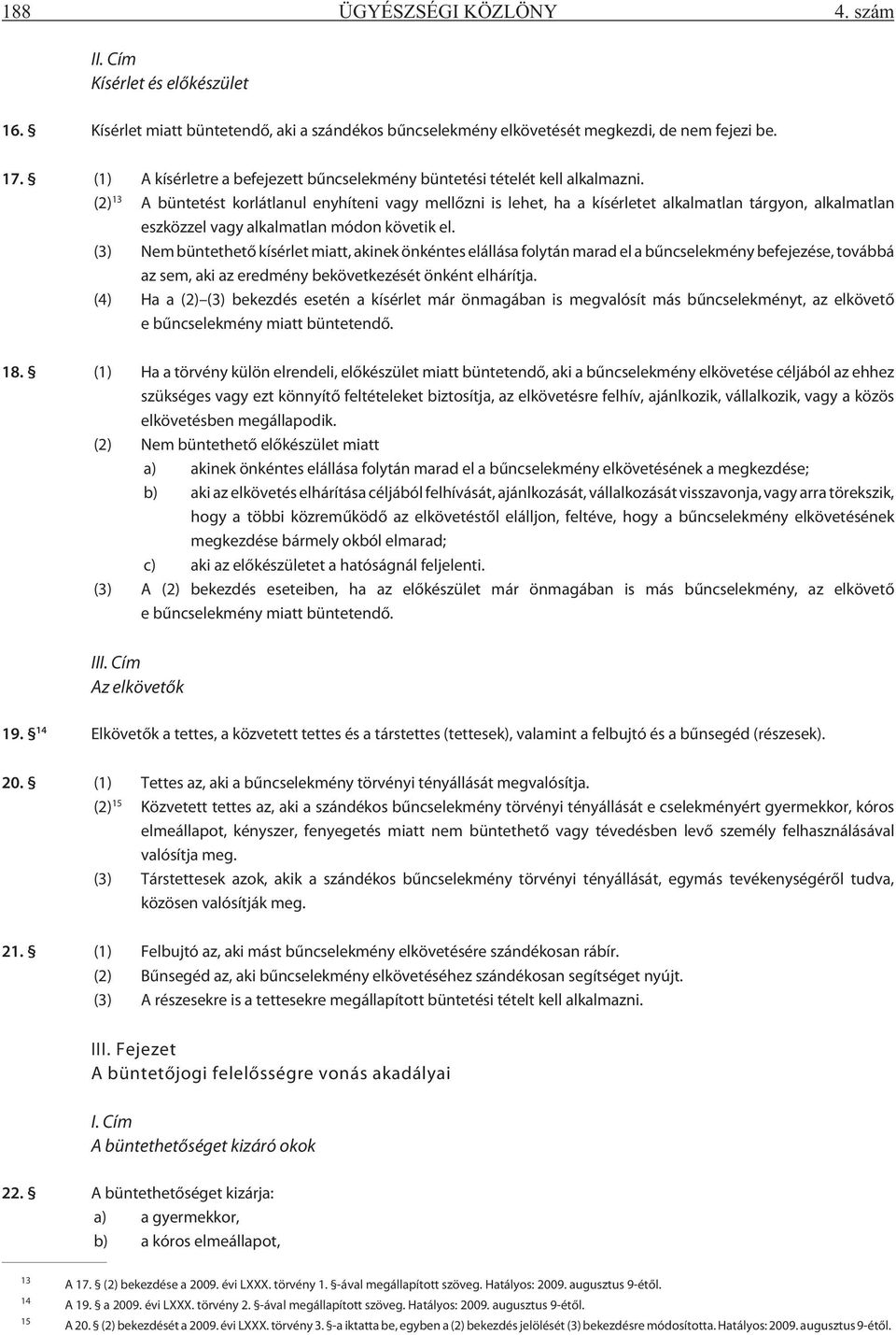 (2) 13 A büntetést korlátlanul enyhíteni vagy mellõzni is lehet, ha a kísérletet alkalmatlan tárgyon, alkalmatlan eszközzel vagy alkalmatlan módon követik el.