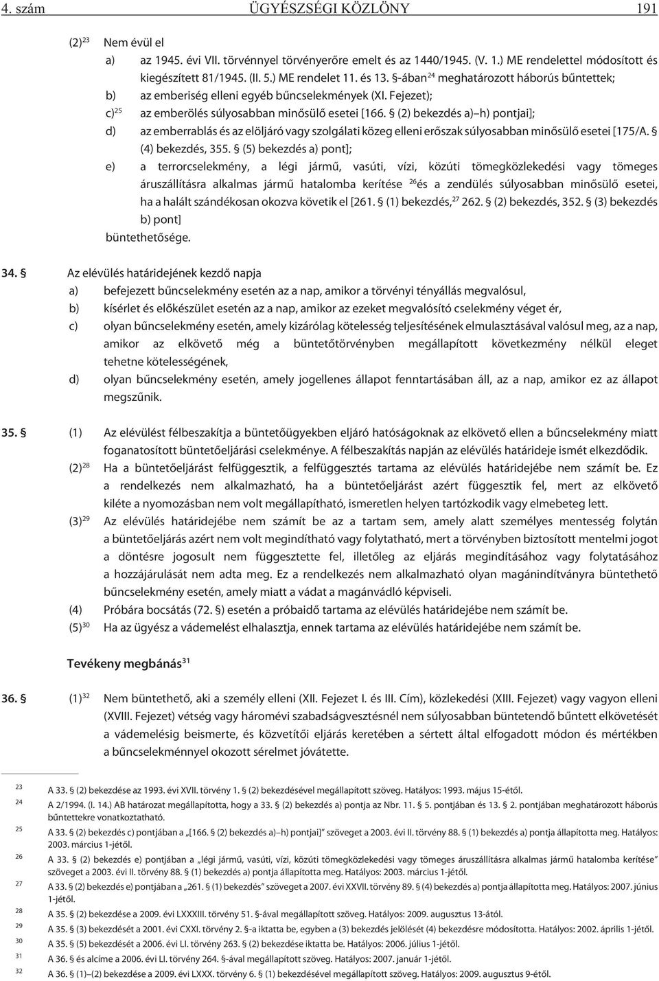 (2) bekezdés a) h) pontjai]; d) az emberrablás és az elöljáró vagy szolgálati közeg elleni erõszak súlyosabban minõsülõ esetei [175/A. (4) bekezdés, 355.