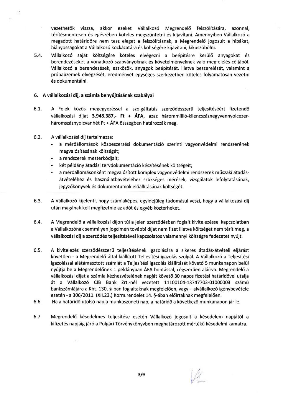 Vállalkozó saját költségére köteles elvégezni a beépítésre kerülő anyagokat és berendezéseket a vonatkozó szabványoknak és követelményeknek való megfelelés céljából.
