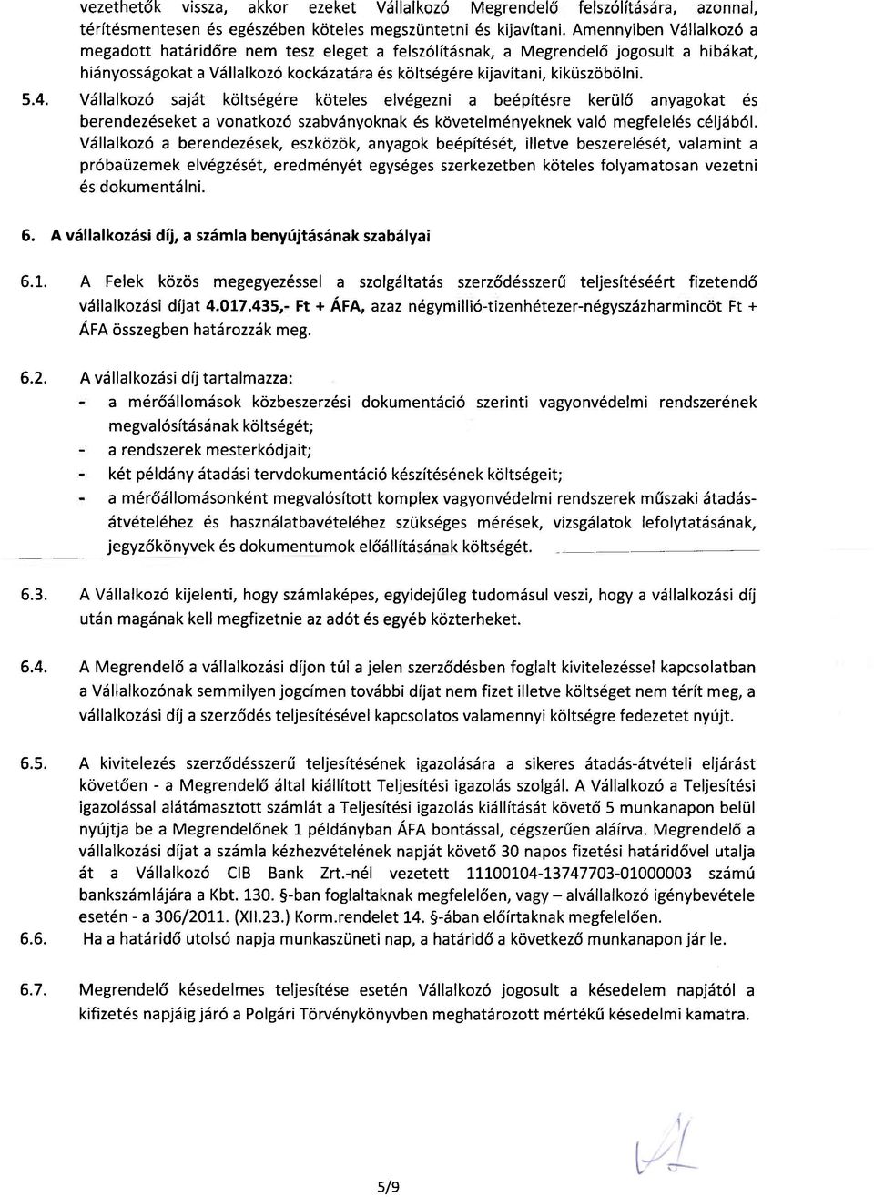 Vállalkozó saját költségére köteles elvégezni a beépítésre kerülő anyagokat és berendezéseket a vonatkozó szabványoknak és követelményeknek való megfelelés céljából.