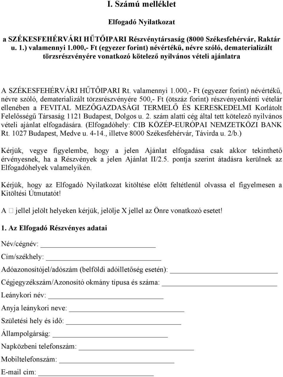 000,- Ft (egyezer forint) névértékű, névre szóló, dematerializált törzsrészvényére 500,- Ft (ötszáz forint) részvényenkénti vételár ellenében a FEVITAL MEZŐGAZDASÁGI TERMELŐ ÉS KERESKEDELMI Korlátolt